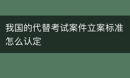 我国的代替考试案件立案标准怎么认定