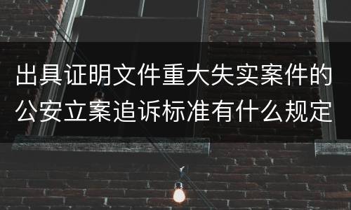 出具证明文件重大失实案件的公安立案追诉标准有什么规定