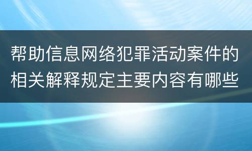 帮助信息网络犯罪活动案件的相关解释规定主要内容有哪些