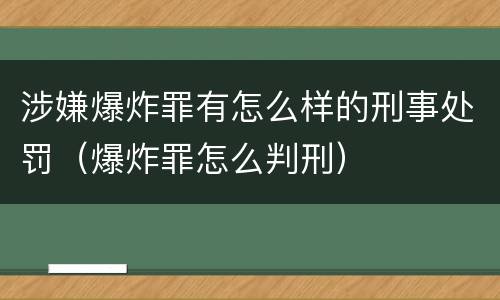 涉嫌爆炸罪有怎么样的刑事处罚（爆炸罪怎么判刑）