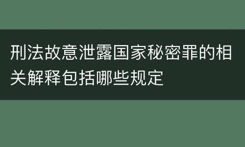 刑法故意泄露国家秘密罪的相关解释包括哪些规定