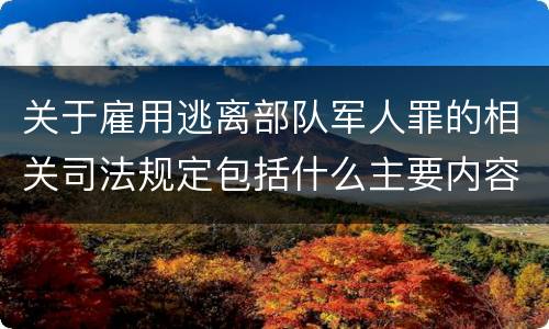 关于雇用逃离部队军人罪的相关司法规定包括什么主要内容