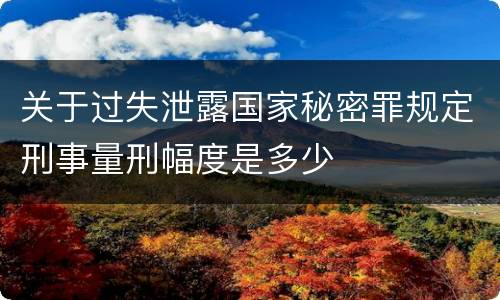 关于过失泄露国家秘密罪规定刑事量刑幅度是多少