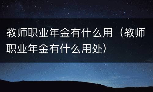 教师职业年金有什么用（教师职业年金有什么用处）