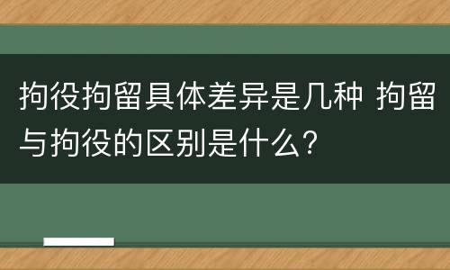 拘役拘留具体差异是几种 拘留与拘役的区别是什么?