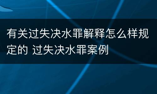 有关过失决水罪解释怎么样规定的 过失决水罪案例
