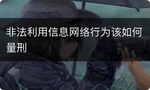 非法利用信息网络行为该如何量刑