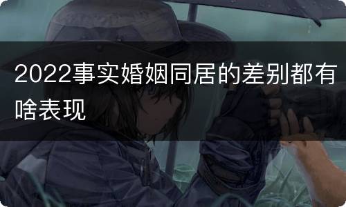 2022事实婚姻同居的差别都有啥表现