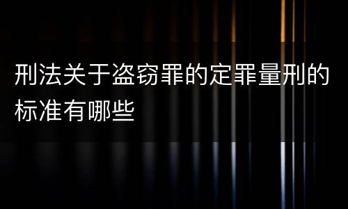 刑法关于盗窃罪的定罪量刑的标准有哪些