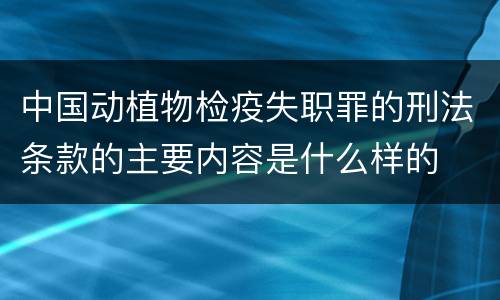 中国动植物检疫失职罪的刑法条款的主要内容是什么样的