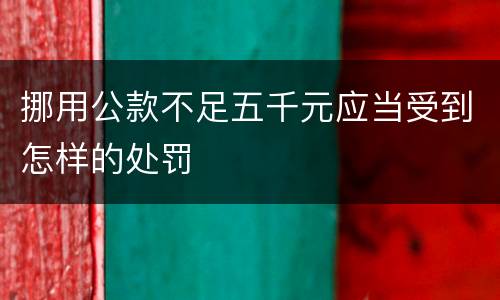 挪用公款不足五千元应当受到怎样的处罚
