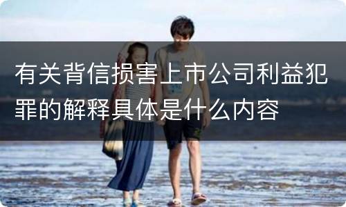 有关背信损害上市公司利益犯罪的解释具体是什么内容