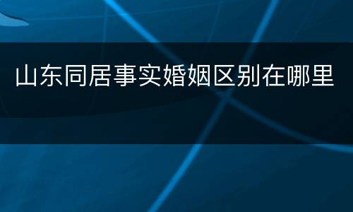 山东同居事实婚姻区别在哪里
