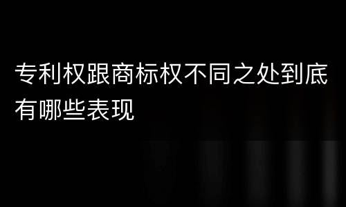 专利权跟商标权不同之处到底有哪些表现