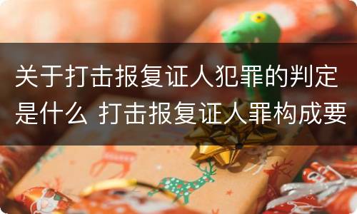 关于打击报复证人犯罪的判定是什么 打击报复证人罪构成要件
