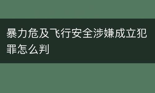 暴力危及飞行安全涉嫌成立犯罪怎么判