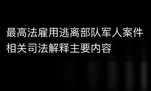 最高法雇用逃离部队军人案件相关司法解释主要内容