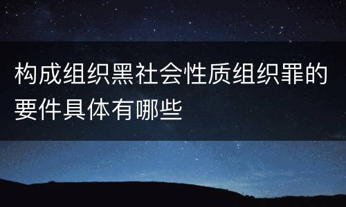 构成组织黑社会性质组织罪的要件具体有哪些