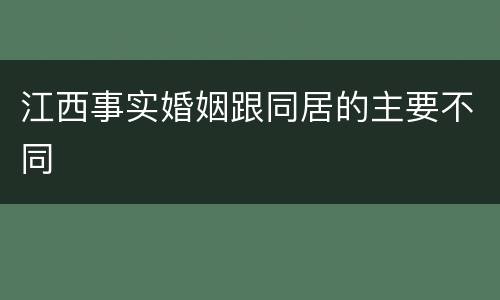江西事实婚姻跟同居的主要不同