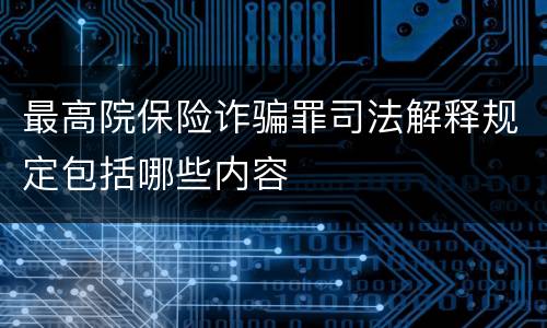 最高院保险诈骗罪司法解释规定包括哪些内容