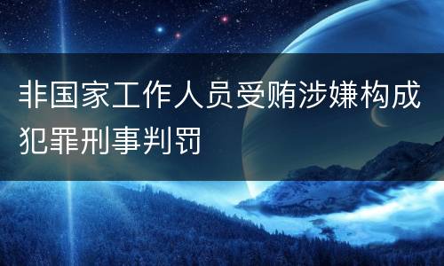 非国家工作人员受贿涉嫌构成犯罪刑事判罚