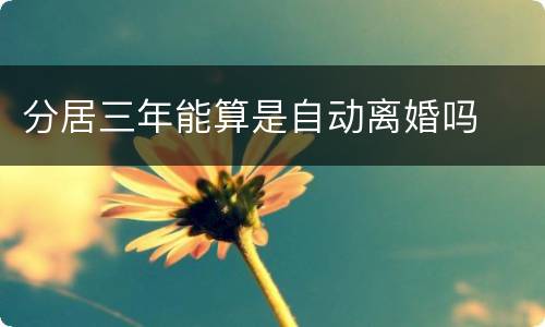 分居三年能算是自动离婚吗
