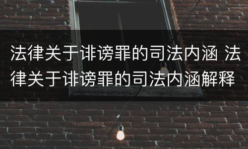 法律关于诽谤罪的司法内涵 法律关于诽谤罪的司法内涵解释