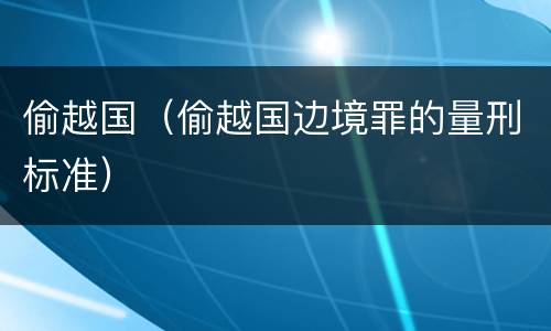 偷越国（偷越国边境罪的量刑标准）