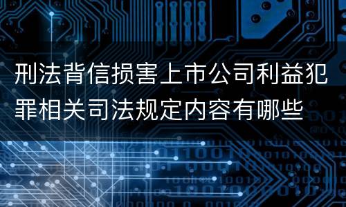 刑法背信损害上市公司利益犯罪相关司法规定内容有哪些