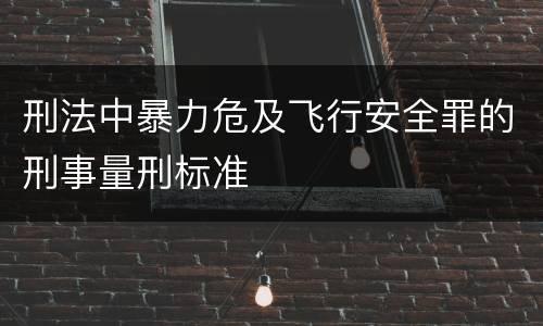 刑法中暴力危及飞行安全罪的刑事量刑标准