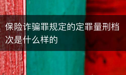 保险诈骗罪规定的定罪量刑档次是什么样的
