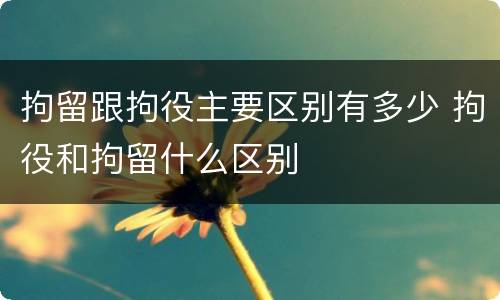 拘留跟拘役主要区别有多少 拘役和拘留什么区别