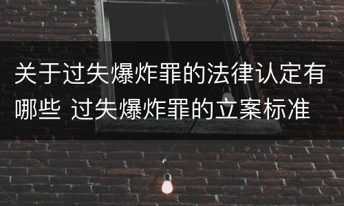 关于过失爆炸罪的法律认定有哪些 过失爆炸罪的立案标准
