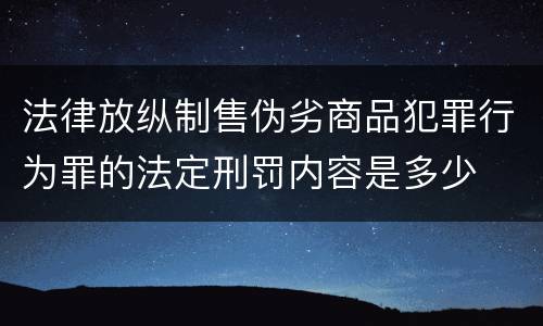 法律放纵制售伪劣商品犯罪行为罪的法定刑罚内容是多少
