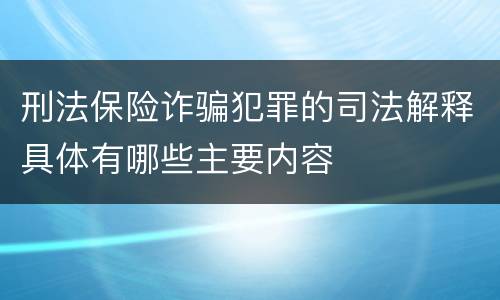 刑法保险诈骗犯罪的司法解释具体有哪些主要内容