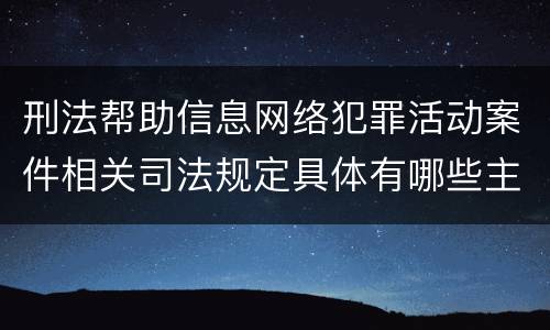 刑法帮助信息网络犯罪活动案件相关司法规定具体有哪些主要内容