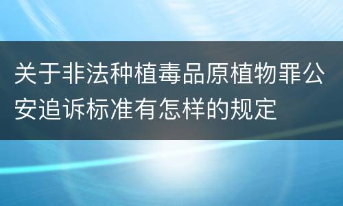 关于非法种植毒品原植物罪公安追诉标准有怎样的规定