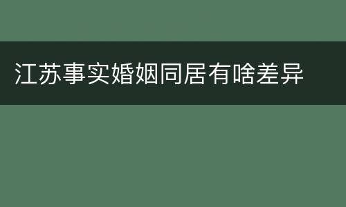 江苏事实婚姻同居有啥差异