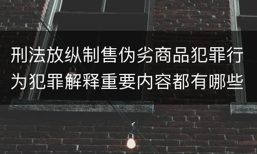 刑法放纵制售伪劣商品犯罪行为犯罪解释重要内容都有哪些