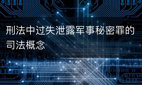 刑法中过失泄露军事秘密罪的司法概念