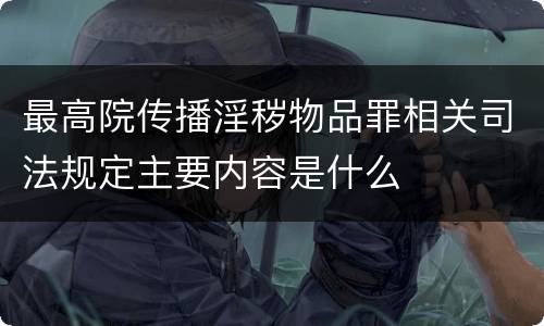 最高院传播淫秽物品罪相关司法规定主要内容是什么