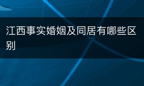 江西事实婚姻及同居有哪些区别