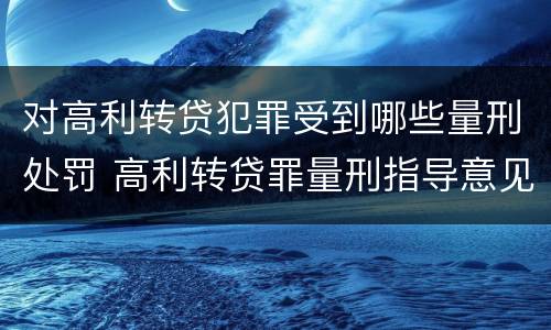 对高利转贷犯罪受到哪些量刑处罚 高利转贷罪量刑指导意见