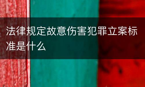 法律规定故意伤害犯罪立案标准是什么