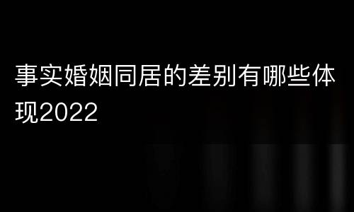 事实婚姻同居的差别有哪些体现2022