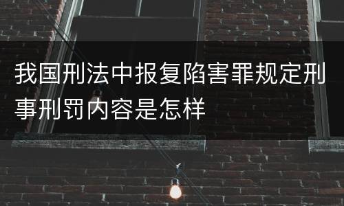 我国刑法中报复陷害罪规定刑事刑罚内容是怎样