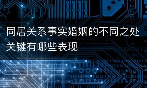 同居关系事实婚姻的不同之处关键有哪些表现