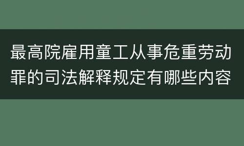 最高院雇用童工从事危重劳动罪的司法解释规定有哪些内容