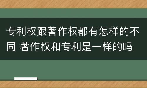 专利权跟著作权都有怎样的不同 著作权和专利是一样的吗