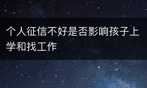 个人征信不好是否影响孩子上学和找工作